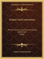 Treaties and Conventions With or Concerning China and Korea, 1894-1904: Together With Various State Papers and Documents Affecting Foreign Interests 1171754116 Book Cover