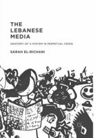 The Lebanese Media: Anatomy of a System in Perpetual Crisis 1137602805 Book Cover