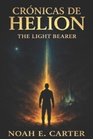 CRONICAS DE HELION: THE LIGHT BEARER (Crónicas de Helión (English Edition)) B0GN8LP68K Book Cover