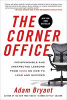 The Corner Office: Indispensable and Unexpected Lessons from CEOs on How to Lead and Succeed 0805093060 Book Cover