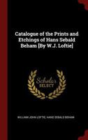 Catalogue of the Prints and Etchings of Hans Sebald Beham [By W.J. Loftie]. - Primary Source Edition 1164599097 Book Cover