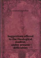 Suggestions Offered to the Theological Student, Under Present Difficulties 1166971708 Book Cover