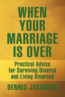 When Your Marriage Is Over: Practical Advice for Surviving Divorce and Living Divorced 1456731998 Book Cover