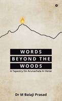 WORDS BEYOND THE WOODS: A Tapestry On Arunachala In Verse B0FC31KSCW Book Cover