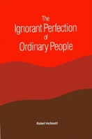 Ignorant Perfection of Ordinary People (SUNY Series in Constructive Postmodern Thought) 0791406784 Book Cover