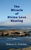 The Miracle of Divine Love Healing 0997690534 Book Cover