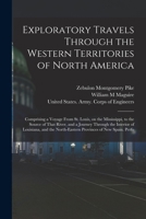 Exploratory Travels Through the Western Territories of North America: Comprising a Voyage From St. Louis, on the Mississippi, to the Source of That ... North-eastern Provinces of New Spain. Perfo 1016527683 Book Cover