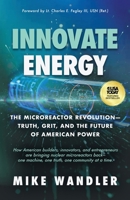 Innovate Energy : The Microreactor Revolution-Truth, Grit, and the Future of American Power 1965419127 Book Cover