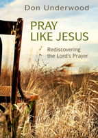 Pray Like Jesus: Rediscovering the Lord's Prayer 1501831054 Book Cover