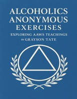Alcoholics Anonymous Exercises: Exploring AAWS Teachings B0FXGL9GDY Book Cover