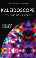 Kaleidoscope - Colours Of The Heart: A Collection Of Poetry 4824171997 Book Cover