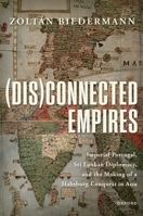 (Dis)connected Empires: Imperial Portugal, Sri Lankan Diplomacy, and the Making of a Habsburg Conquest in Asia 0192884182 Book Cover