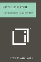 Cradle of Culture: The Philadelphia Stage, 1800-1810 1258123835 Book Cover