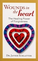 Wounds in the Heart: The Healing Power of Forgiveness 1594172250 Book Cover
