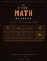 The Kitchen Math Workout: Cooking, Scaling & Nutrition Numbers (Math Didn't Have To Be This Hard - Workbook Series) B0GW5G5Y9N Book Cover