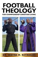 Football Theology for Championship Christian Living: (The Purpose, Practice and Power of Football Spirituality) B0GYQK2TB4 Book Cover