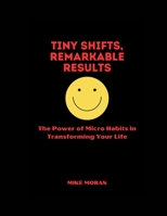 Tiny Shifts, Remarkable Results: The Power of Micro Habits in Transforming Your Life B0C91DT6T9 Book Cover