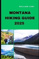 MONTANA HIKING GUIDE 2025: Hiking Montana Like a Pro: Top Trails and Insider Tips for 2025 B0DZY1Y8KW Book Cover