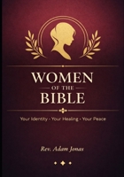 Women of the Bible: Your Identity, Your Healing, Your Peace: 12 Biblical Figures to Help You Find Yourself, Rise Again, and Walk in Faith B0GVT113CD Book Cover