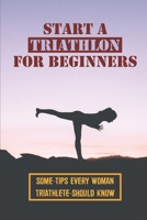 Start A Triathlon For Beginners: Some Tips Every Woman Triathlete Should Know: Beginners Guide To Sprint Triathlon null Book Cover