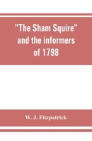 The sham squire and the informers of 1798: with jottings about Ireland a century ago 9353862094 Book Cover