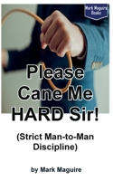 Please Cane Me HARD Sir! (Strict Man-to-Man Discipline) 1536809241 Book Cover