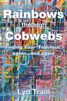 Rainbows Through Cobwebs: Finding Your 'fabulous' Again...and Again 1504316959 Book Cover