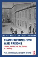 Transforming Civil War Prisons: Lincoln, Lieber, and the Politics of Captivity 041583337X Book Cover