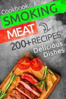 Smoking Meat: 200+ Amazing Smoking Meat Recipes and Complete Smokers Guide 1981473971 Book Cover