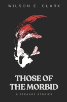 Those of the Morbid: 6 Strange Stories B0FG14FF4T Book Cover