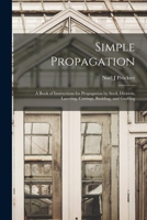 Simple Propagation: A Book of Instructions for Propagation by Seed- Division- Layering- Cuttings- Budding- and Grafting 1015013260 Book Cover