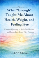 What “Enough” Taught Me About Health, Weight, and Feeling Free: A Personal Journey to Redefine Health and Break Free From Diet Pressure B0GHJ7BPYH Book Cover