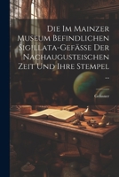 Die Im Mainzer Museum Befindlichen Sigillata-Gefässe Der Nachaugusteischen Zeit Und Ihre Stempel ... 1022188488 Book Cover