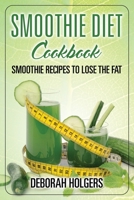 Smoothie Diet Cookbook: Smoothie Recipes to Lose the Fat 1631876120 Book Cover