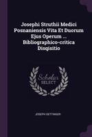 Josephi Struthii Medici Posnaniensis Vita Et Duorum Ejus Operum ... Bibliographico-Critica Disqisitio 1378445031 Book Cover