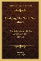 Dodging the North Sea Mines: The Adventures of an American Boy 1164623265 Book Cover
