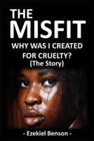The Misfit: Why Was I Created For Cruelty? (The Story) 1712224417 Book Cover