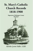 St. Mary's Catholic Church Records: 1818-1900, Hagerstown, Washington County, Maryland 1585497703 Book Cover