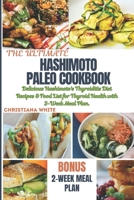 THE ULTIMATE HASHIMOTO PALEO COOKBOOK: Delicious Hashimoto's Thyroiditis Diet Recipes & Food List for Thyroid Health with 2-Week Meal Plan. B0CT2X93N2 Book Cover