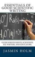 Essentials of Good Scientific Writing: Guide for Students, Scientists, ESL Writers, and Educators 1480189251 Book Cover