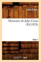 Ma(c)Moires de Jules CA(C)Sar. Tome 1 (A0/00d.1828) 2012586872 Book Cover
