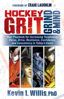 Hockey Grit, Grind, and Mind: Your Playbook for Increasing Toughness, Focus, Drive, Resilience, Confidence, and Consistency in Today's Game 1683508300 Book Cover