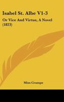 Isabel St. Albe, or Vice and Virtue: A Novel; Volume 1 1166072282 Book Cover