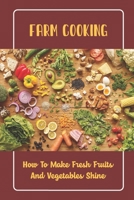 Farm Cooking: How To Make Fresh Fruits And Vegetables Shine B09SVCG5RH Book Cover