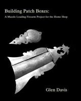 Building Patch Boxes: a Muzzle Loading Firearm Project for the Home Shop 1725048663 Book Cover