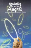 Graduation Is Not for Angels: Contemporary Christian Dramas 0788015877 Book Cover