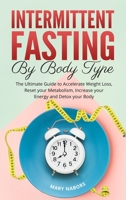 Intermittent Fasting by Body Type: The Ultimate Guide to Accelerate Weight Loss, Reset your Metabolism, Increase your Energy and Detox your Body 1801694575 Book Cover