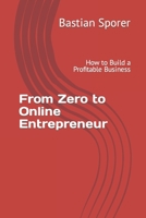 From Zero to Online Entrepreneur: How to Build a Profitable Business B0BVP1C9Y5 Book Cover