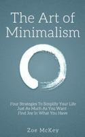 The Art of Minimalism: Four Strategies To Simplify Your Life Just As Much As You Want - Find Joy In What You Have 1986986462 Book Cover