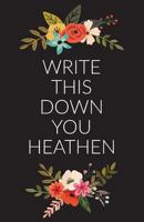 Write This Down You Heathen: A notebook for church and religious study. 1728894085 Book Cover